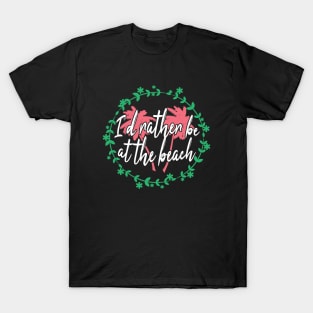 I'd rather be at the beach T-Shirt